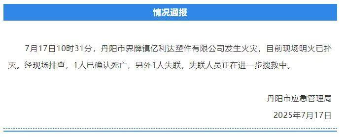 根据 丹阳 市应急管理局及官方通报，截至2025年7月17日晚，江苏镇江丹阳市界牌镇亿利达塑件有限公司火灾事故已造成1人死亡、1人失联，失联人员正在进一步搜救中 #火灾根据 丹阳 市应急管理局及官方通报，截至2025年7月17日晚，江苏镇江丹阳市界牌镇亿利达塑件有限公司火灾事故已造成1人死亡、1人失联，失联人员正在进一步搜救中 #火灾